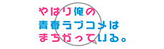 やはり俺の青春ラブコメはまちがっている